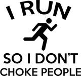 I Run So I Don't Choke People